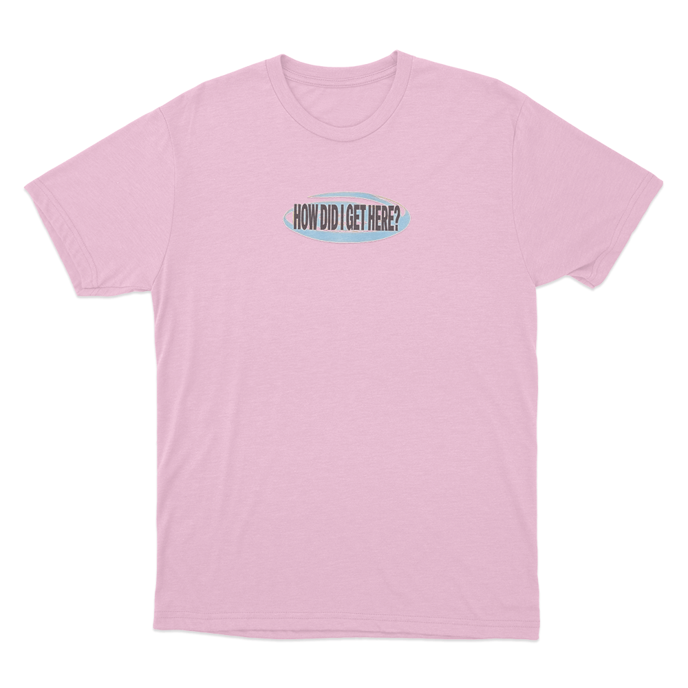 How Did I Get Here Unisex T Shirt Pink How Did I Get Here Unisex T Shirt Pink