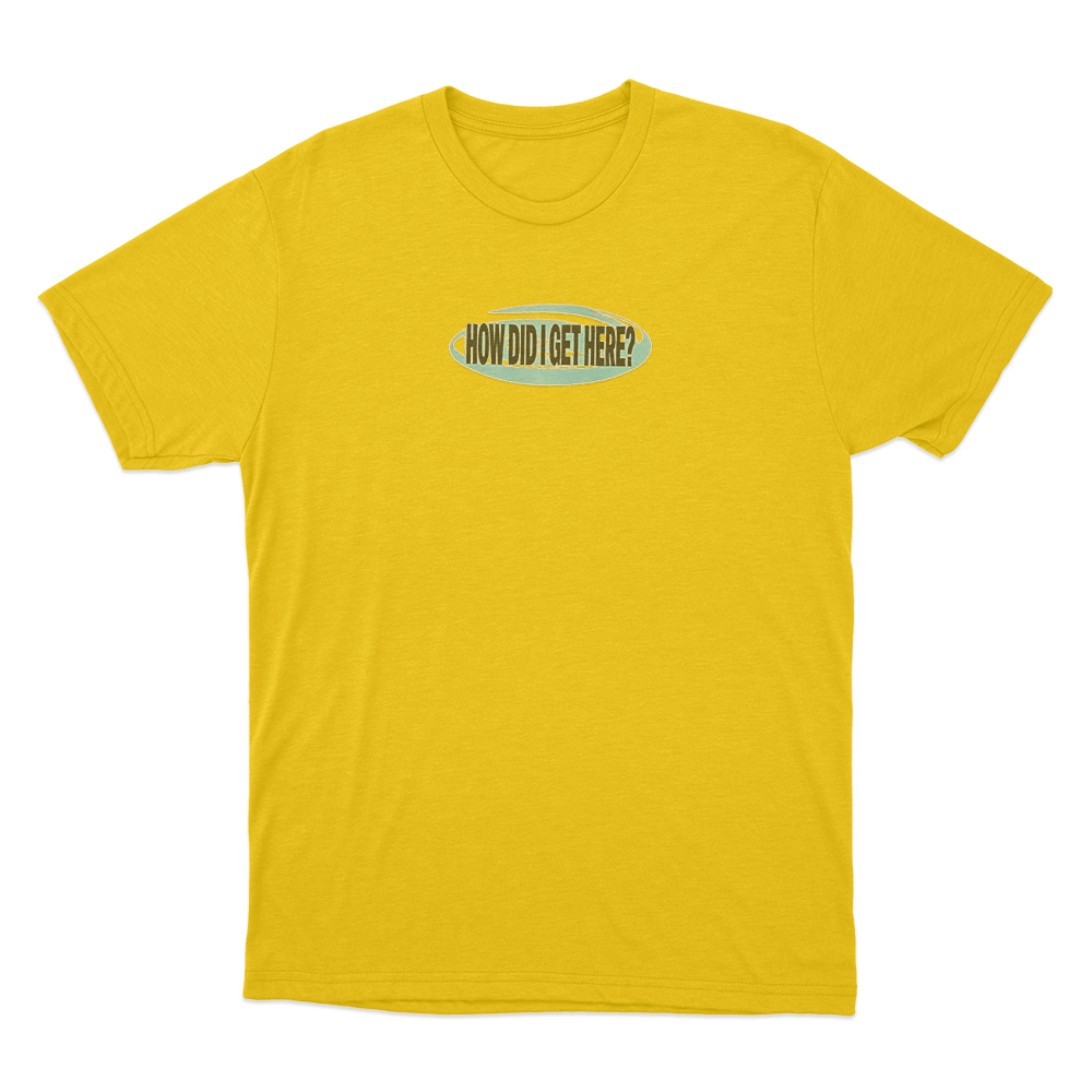 How Did I Get Here Unisex T Shirt Yellow How Did I Get Here Unisex T Shirt Yellow